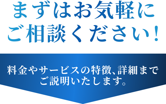 まずはお気軽にご相談ください！料金やサービスの特徴、詳細までご説明いたします。
